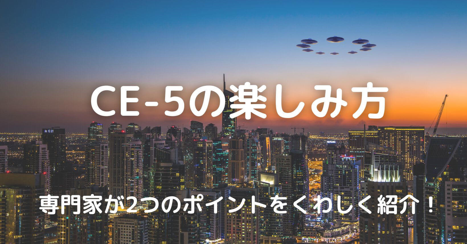 CE-5の楽しみ方｜専門家が2つのポイントをくわしく紹介！
