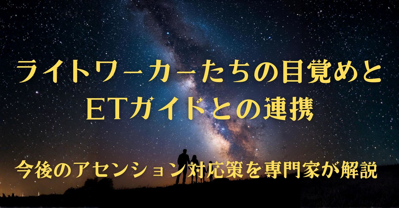ライトワーカーたちの目覚めとETガイドとの連携